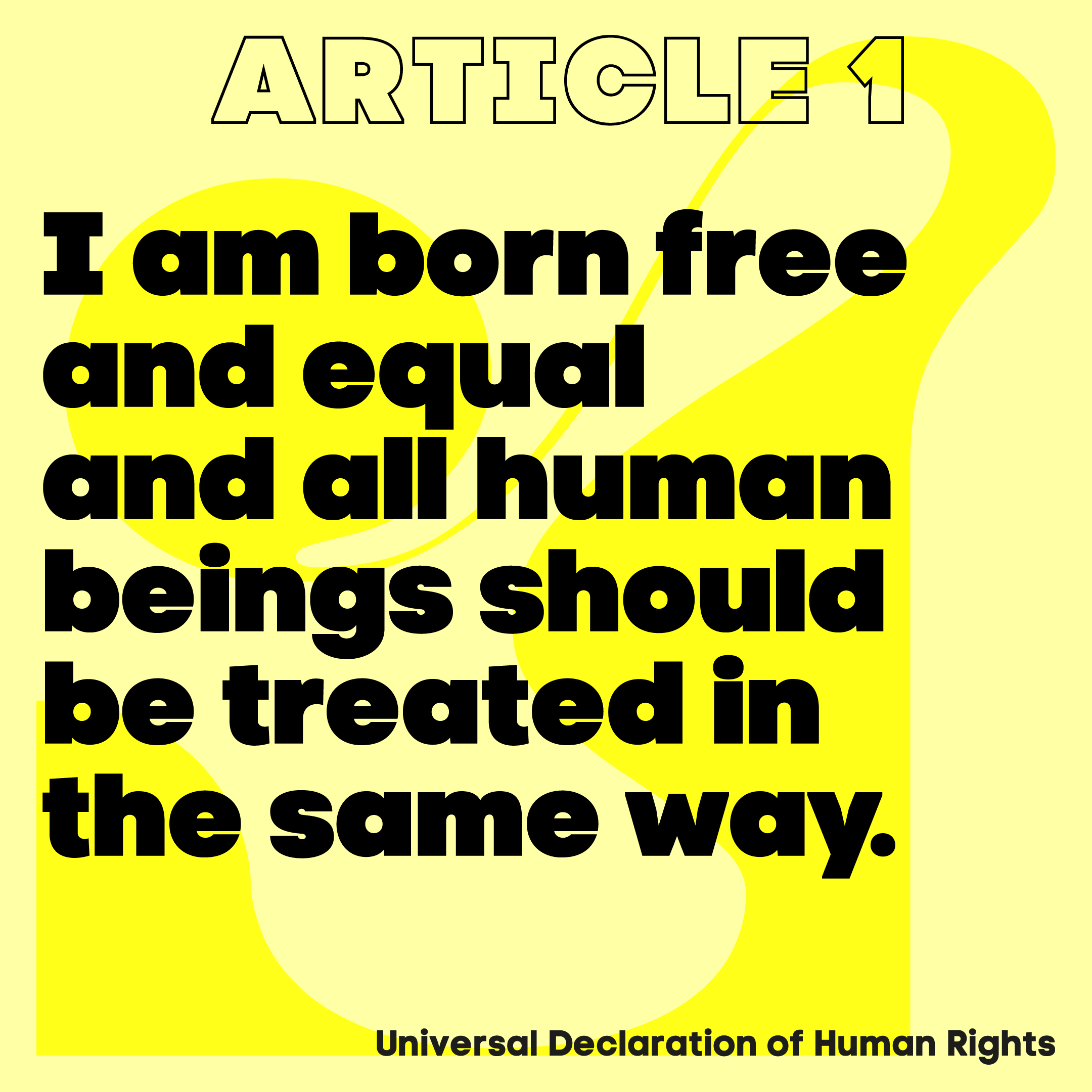 Article 1 I am born free and equal and all human beings should be treated in the same way.